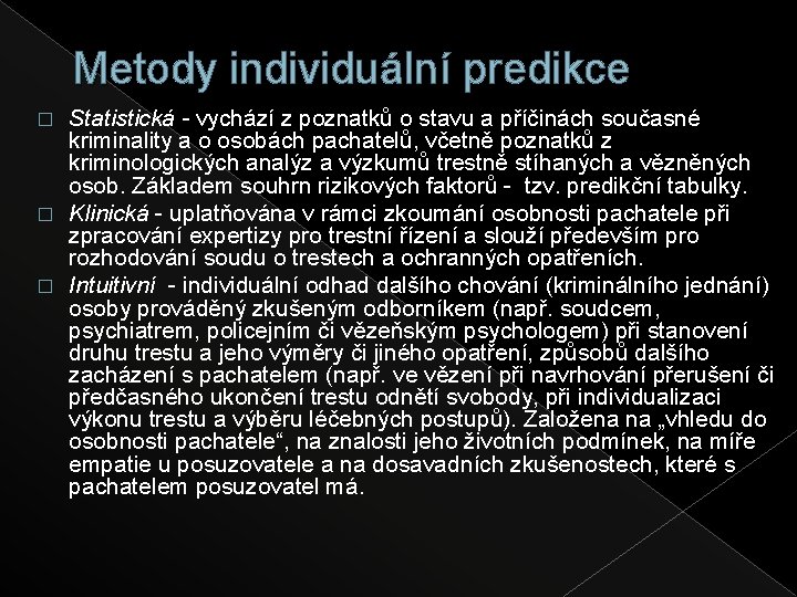 Metody individuální predikce Statistická - vychází z poznatků o stavu a příčinách současné kriminality Metody individuální predikce Statistická - vychází z poznatků o stavu a příčinách současné kriminality