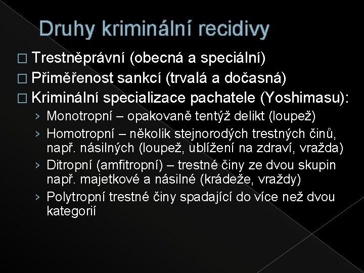 Druhy kriminální recidivy � Trestněprávní (obecná a speciální) � Přiměřenost sankcí (trvalá a dočasná) Druhy kriminální recidivy � Trestněprávní (obecná a speciální) � Přiměřenost sankcí (trvalá a dočasná)
