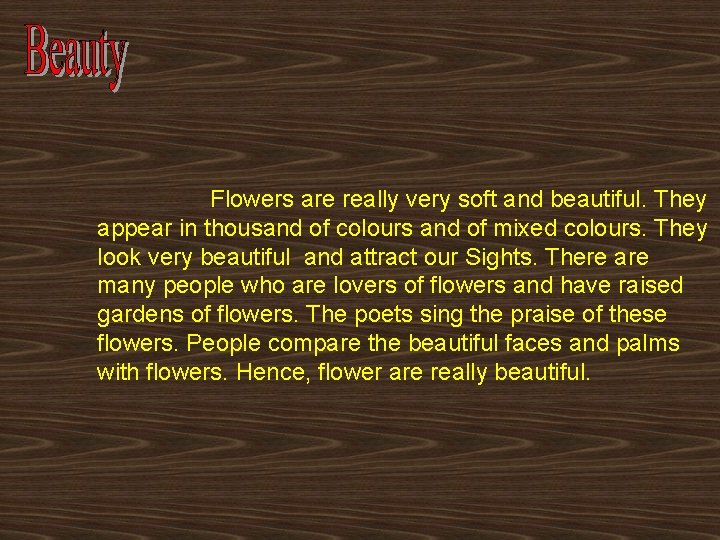 Flowers are really very soft and beautiful. They appear in thousand of colours and