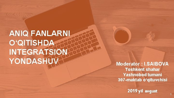 ANIQ FANLARNI O‘QITISHDA INTEGRATSION YONDASHUV Moderator : I. SAIBOVA Toshkent shahar Yashnobod tumani 307
