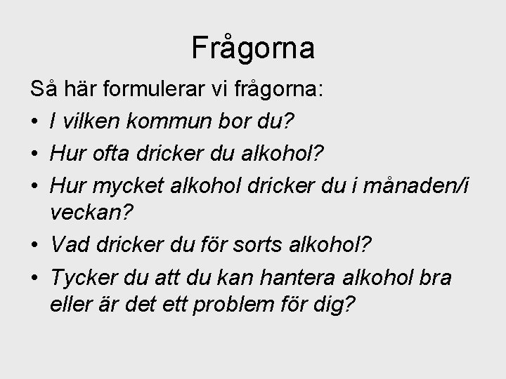 Frågorna Så här formulerar vi frågorna: • I vilken kommun bor du? • Hur