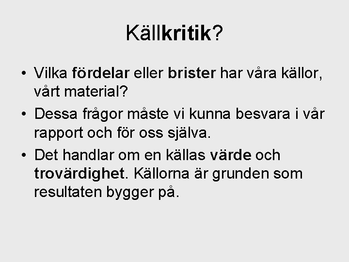 Källkritik? • Vilka fördelar eller brister har våra källor, vårt material? • Dessa frågor