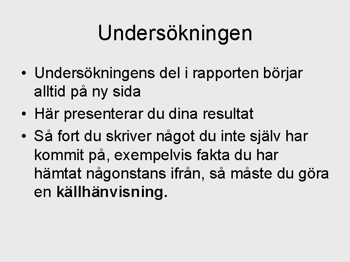 Undersökningen • Undersökningens del i rapporten börjar alltid på ny sida • Här presenterar