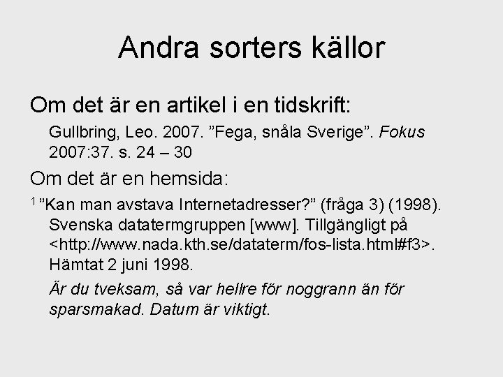 Andra sorters källor Om det är en artikel i en tidskrift: Gullbring, Leo. 2007.