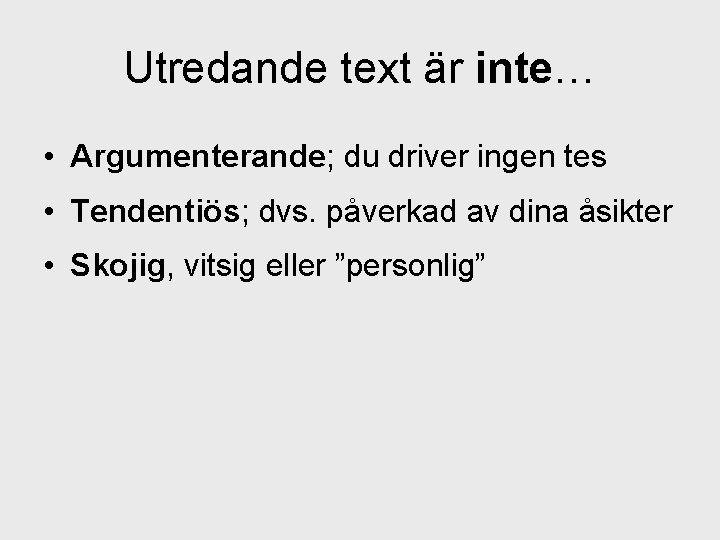 Utredande text är inte… • Argumenterande; du driver ingen tes • Tendentiös; dvs. påverkad