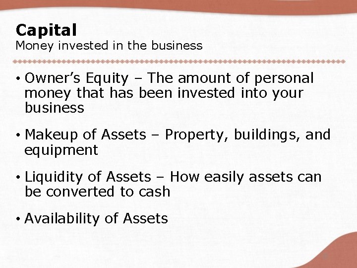 Capital Money invested in the business • Owner’s Equity – The amount of personal