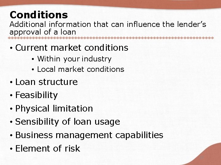 Conditions Additional information that can influence the lender’s approval of a loan • Current