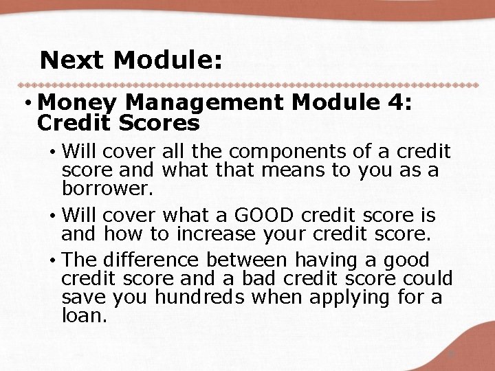 Next Module: • Money Management Module 4: Credit Scores • Will cover all the