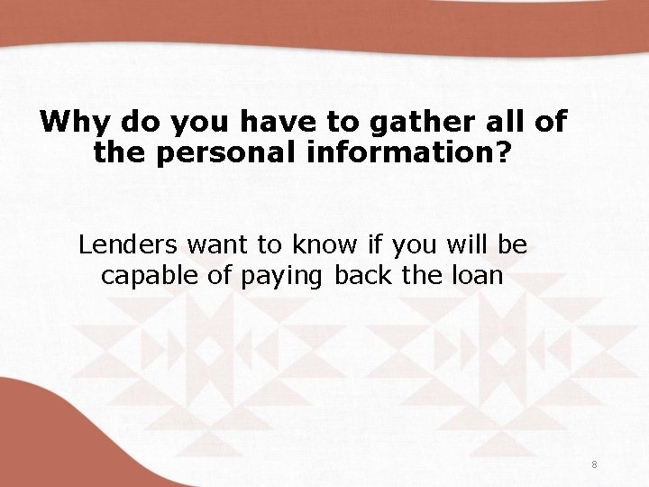 Why do you have to gather all of the personal information? Lenders want to