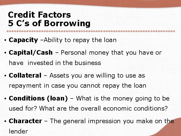 Credit Factors 5 C’s of Borrowing • Capacity –Ability to repay the loan •