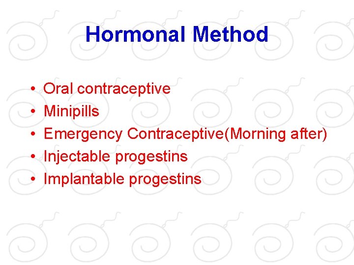Hormonal Method • • • Oral contraceptive Minipills Emergency Contraceptive(Morning after) Injectable progestins Implantable