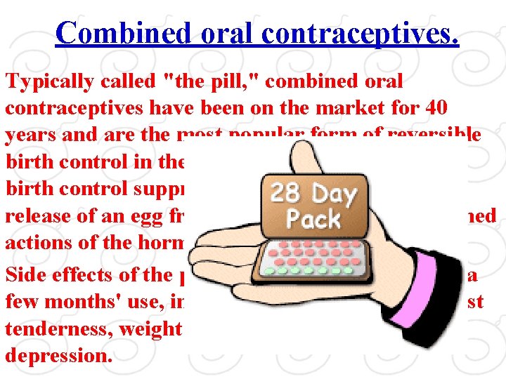 Combined oral contraceptives. Typically called "the pill, " combined oral contraceptives have been on