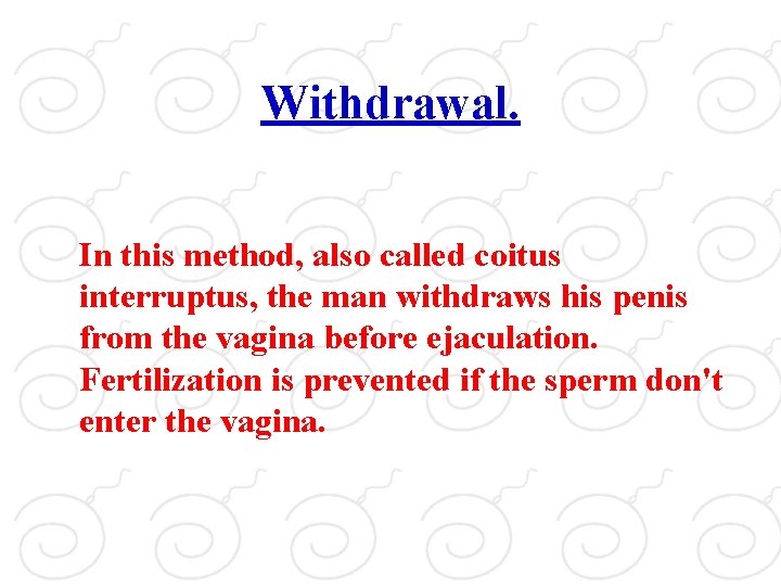 Withdrawal. In this method, also called coitus interruptus, the man withdraws his penis from