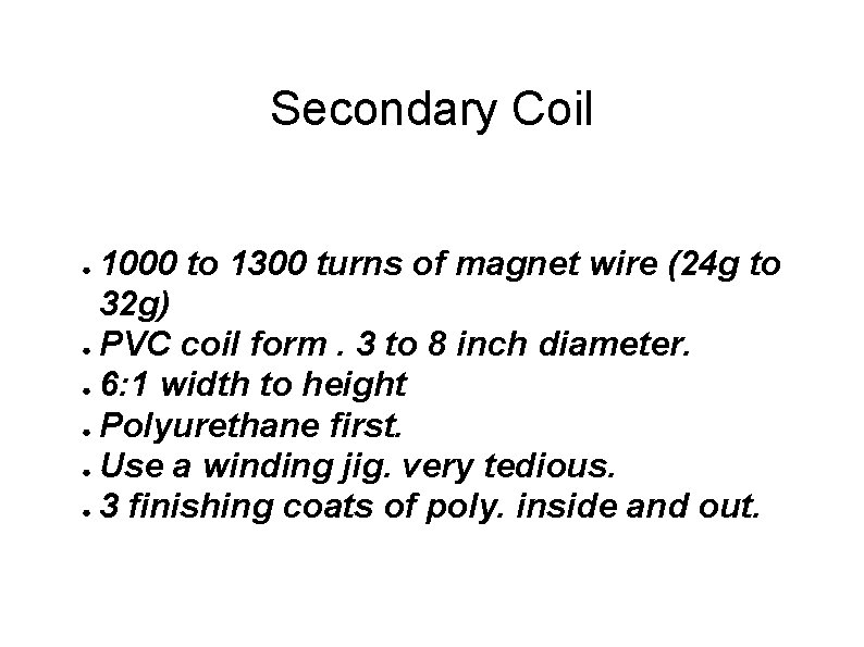 Secondary Coil 1000 to 1300 turns of magnet wire (24 g to 32 g)