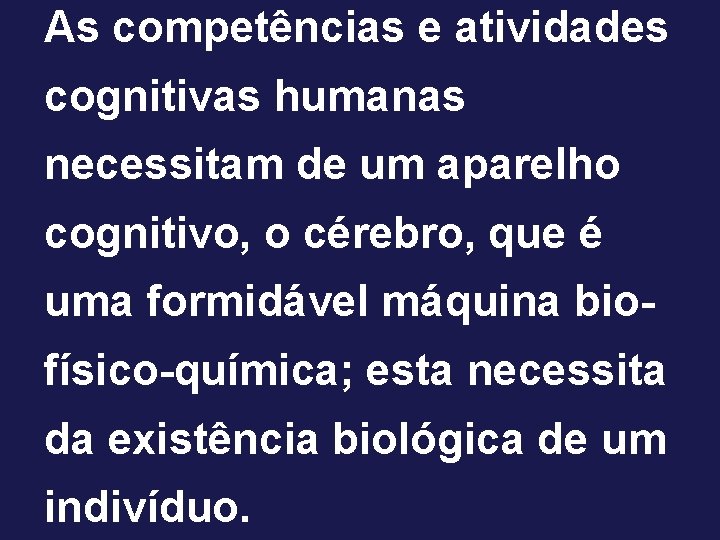 As competências e atividades cognitivas humanas necessitam de um aparelho cognitivo, o cérebro, que