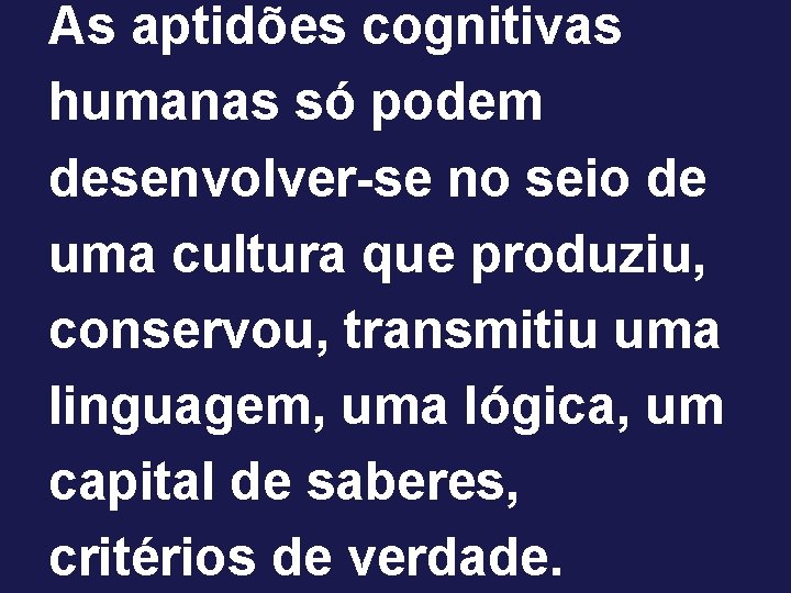 As aptidões cognitivas humanas só podem desenvolver-se no seio de uma cultura que produziu,