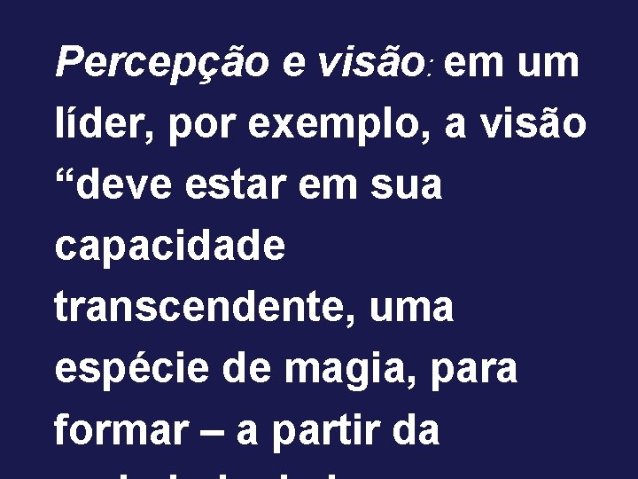 Percepção e visão: em um líder, por exemplo, a visão “deve estar em sua