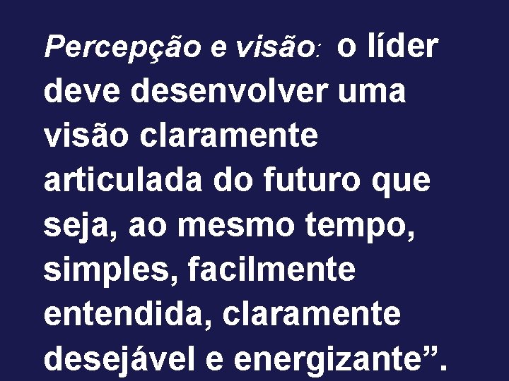 Percepção e visão: o líder deve desenvolver uma visão claramente articulada do futuro que