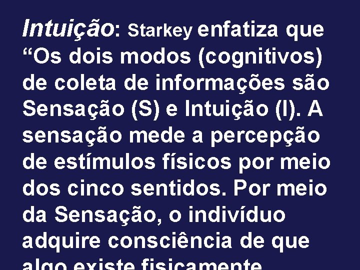 Intuição: Starkey enfatiza que “Os dois modos (cognitivos) de coleta de informações são Sensação