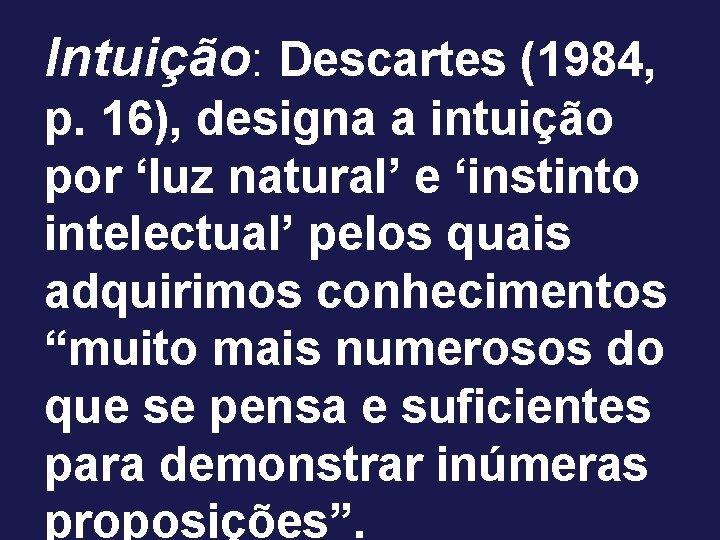 Intuição: Descartes (1984, p. 16), designa a intuição por ‘luz natural’ e ‘instinto intelectual’