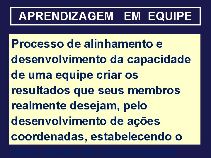 APRENDIZAGEM EM EQUIPE Processo de alinhamento e desenvolvimento da capacidade de uma equipe criar