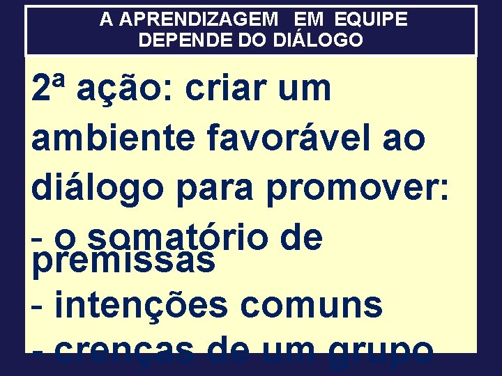 A APRENDIZAGEM EM EQUIPE DEPENDE DO DIÁLOGO 2ª ação: criar um ambiente favorável ao