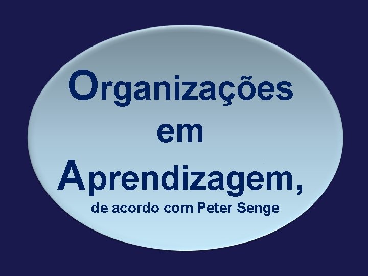 Organizações em Aprendizagem, de acordo com Peter Senge 