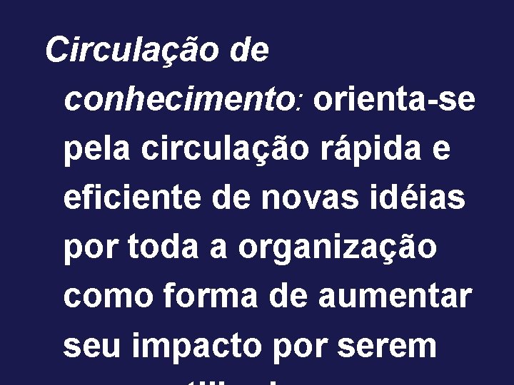 Circulação de conhecimento: orienta-se pela circulação rápida e eficiente de novas idéias por toda