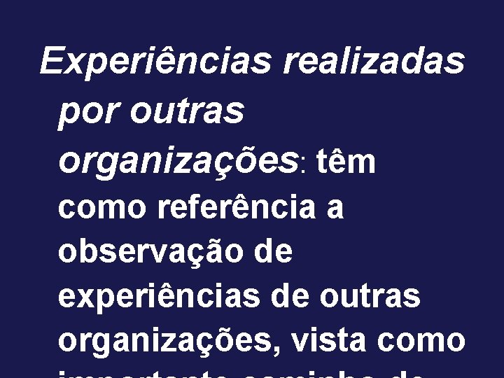 Experiências realizadas por outras organizações: têm como referência a observação de experiências de outras