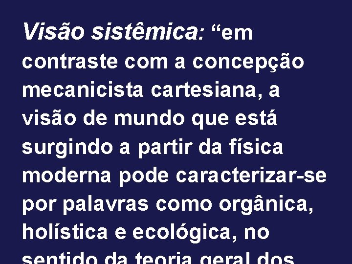 Visão sistêmica: “em contraste com a concepção mecanicista cartesiana, a visão de mundo que