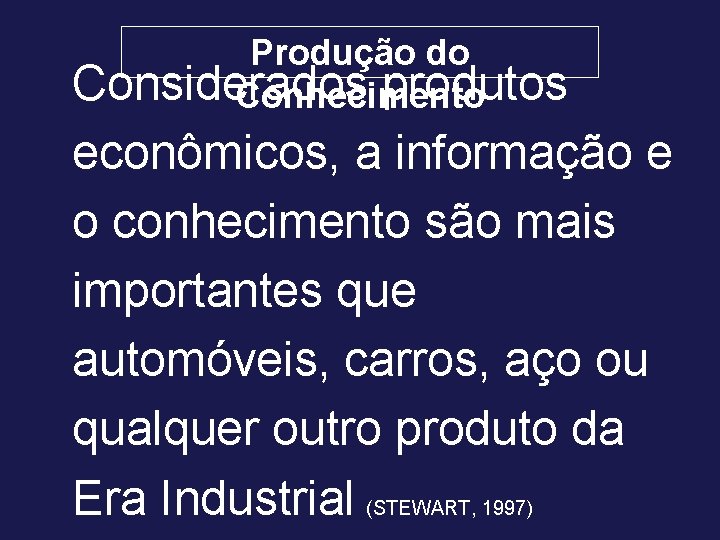 Produção do Considerados produtos Conhecimento econômicos, a informação e o conhecimento são mais importantes