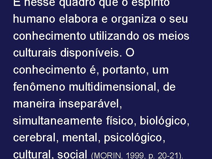 É nesse quadro que o espírito humano elabora e organiza o seu conhecimento utilizando