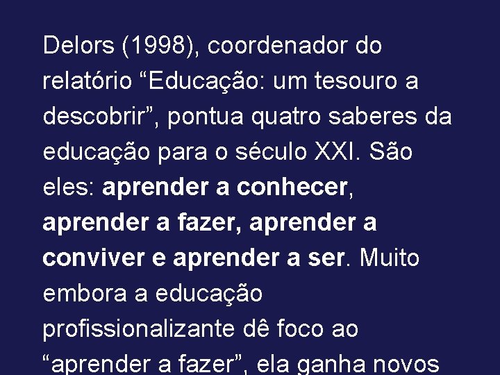 Delors (1998), coordenador do relatório “Educação: um tesouro a descobrir”, pontua quatro saberes da