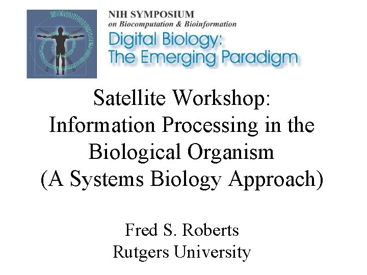 Satellite Workshop: Information Processing in the Biological Organism (A Systems Biology Approach) Fred S.
