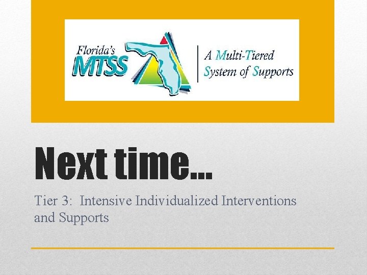 Next time… Tier 3: Intensive Individualized Interventions and Supports 