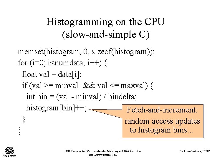 Histogramming on the CPU (slow-and-simple C) memset(histogram, 0, sizeof(histogram)); for (i=0; i<numdata; i++) {