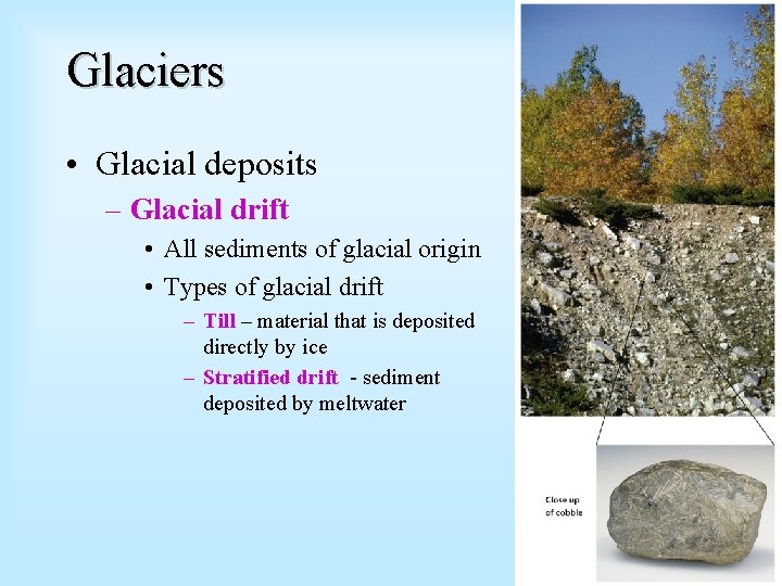 Glaciers • Glacial deposits – Glacial drift • All sediments of glacial origin •