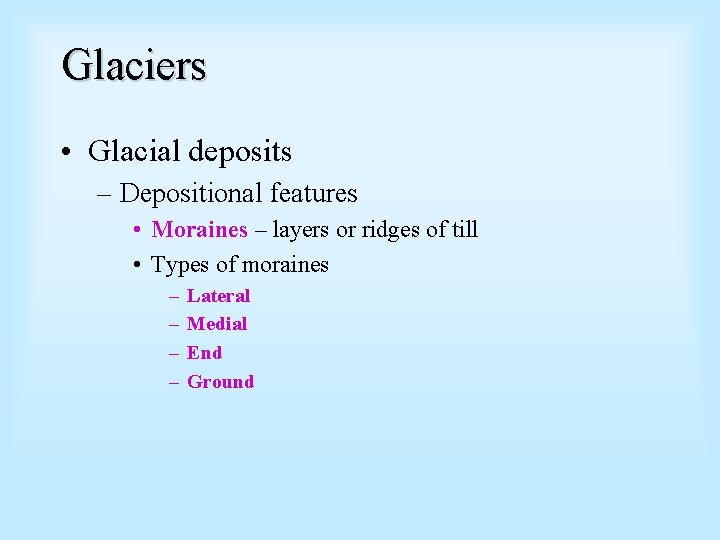 Glaciers • Glacial deposits – Depositional features • Moraines – layers or ridges of