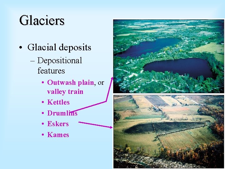Glaciers • Glacial deposits – Depositional features • Outwash plain, or valley train •