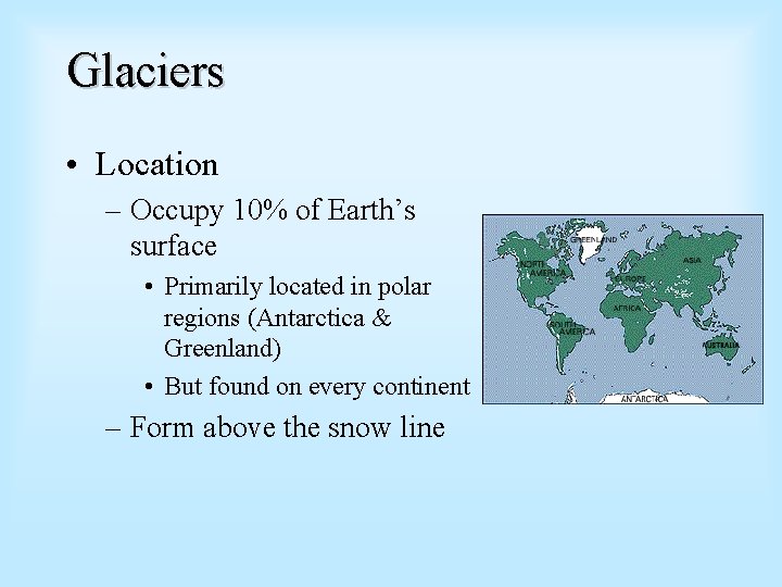 Glaciers • Location – Occupy 10% of Earth’s surface • Primarily located in polar