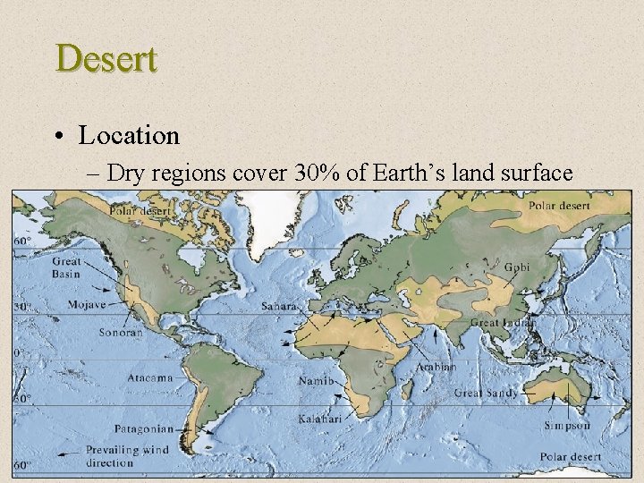 Desert • Location – Dry regions cover 30% of Earth’s land surface 