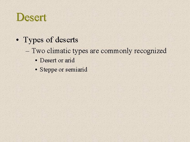 Desert • Types of deserts – Two climatic types are commonly recognized • Desert