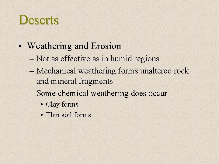 Deserts • Weathering and Erosion – Not as effective as in humid regions –