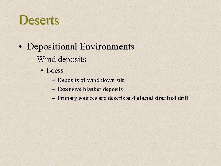 Deserts • Depositional Environments – Wind deposits • Loess – Deposits of windblown silt
