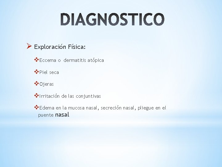 Ø Exploración Física: v. Eccema o dermatitis atópica v. Piel seca v. Ojeras v.