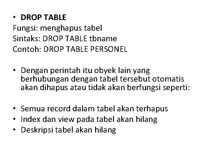 • DROP TABLE Fungsi: menghapus tabel Sintaks: DROP TABLE tbname Contoh: DROP TABLE • DROP TABLE Fungsi: menghapus tabel Sintaks: DROP TABLE tbname Contoh: DROP TABLE