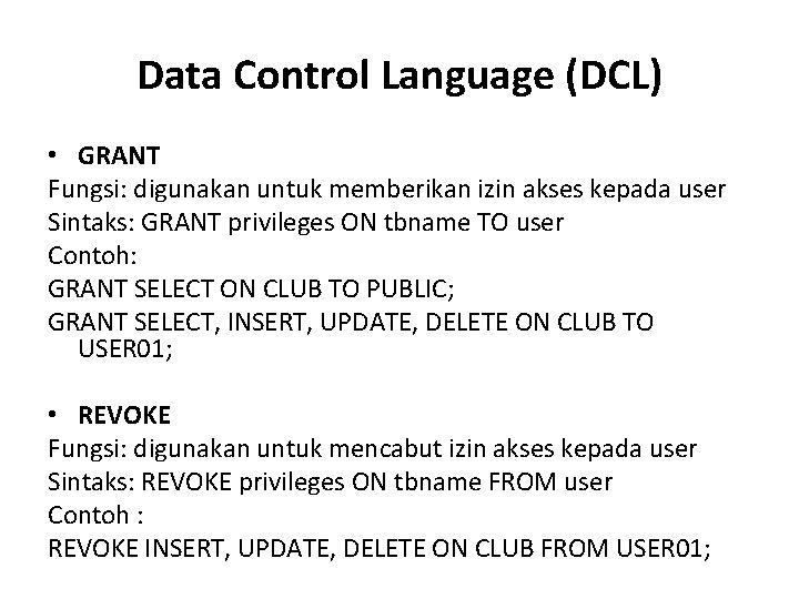 Data Control Language (DCL) • GRANT Fungsi: digunakan untuk memberikan izin akses kepada user Data Control Language (DCL) • GRANT Fungsi: digunakan untuk memberikan izin akses kepada user