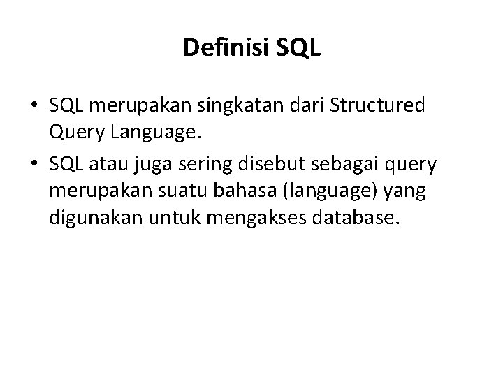 Definisi SQL • SQL merupakan singkatan dari Structured Query Language. • SQL atau juga Definisi SQL • SQL merupakan singkatan dari Structured Query Language. • SQL atau juga