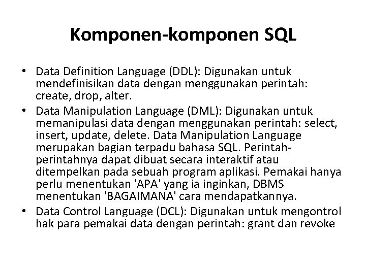 Komponen-komponen SQL • Data Definition Language (DDL): Digunakan untuk mendefinisikan data dengan menggunakan perintah: Komponen-komponen SQL • Data Definition Language (DDL): Digunakan untuk mendefinisikan data dengan menggunakan perintah: