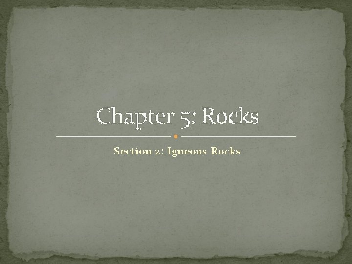 Chapter 5: Rocks Section 2: Igneous Rocks 